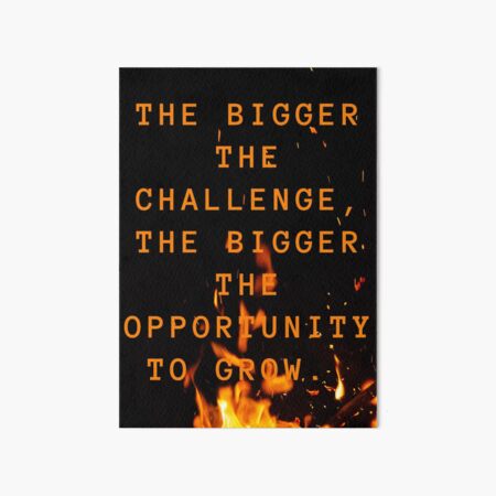the bigger the challenge the bigger the opportunity for growth Art Board Print
