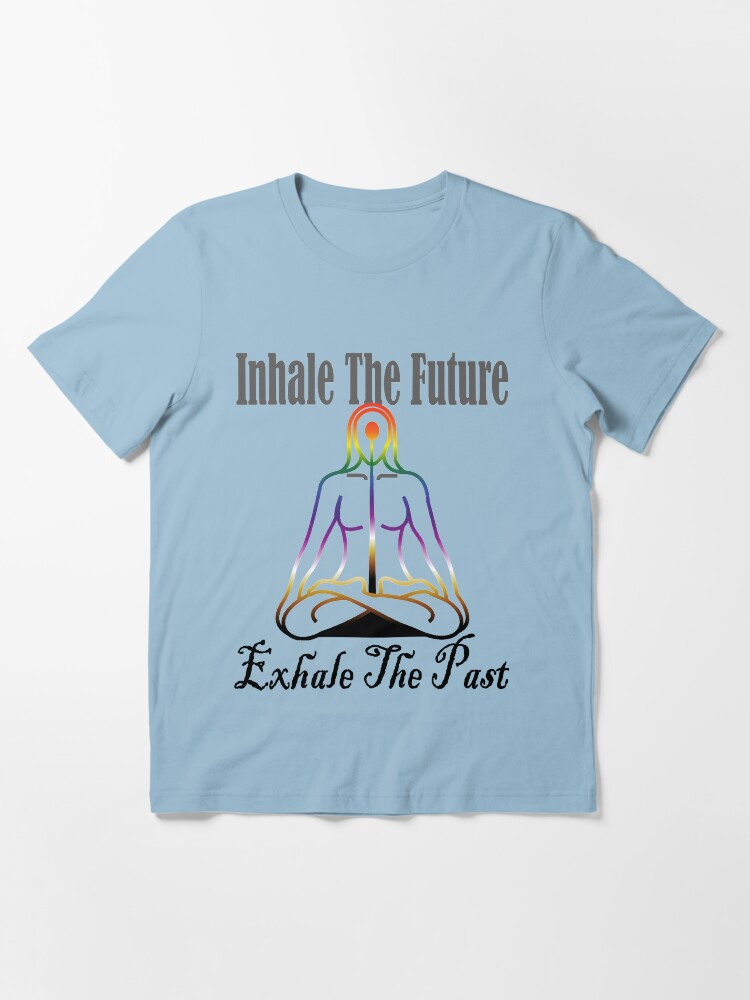 Inhale The Future Exhale The Past T Shirt By Redietgebru Redbubble