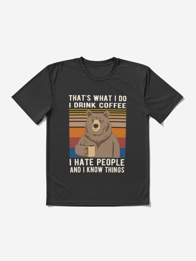 Hat's What I Do I Drink Coffee I Hate People And I Know Things Fathers Day  Gift Idea For Goat T-Shirt