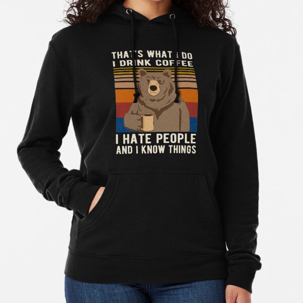 That's What I Do I Drink Coffee I Hate People And I Know Things Bear Drinking Lightweight Hoodie