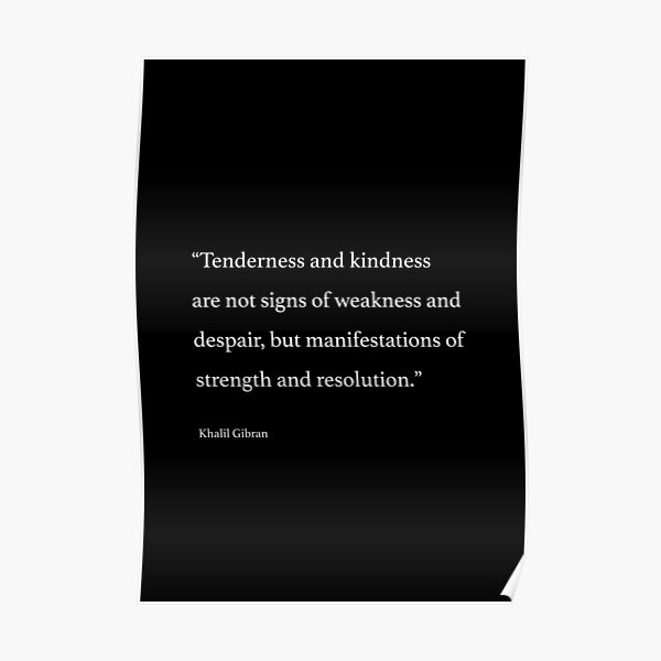 Tenderness And Kindness Are Not Signs Of Weakness And Despair But Manifestations Of Strength And Resolution Poster By Wisdomprints Redbubble