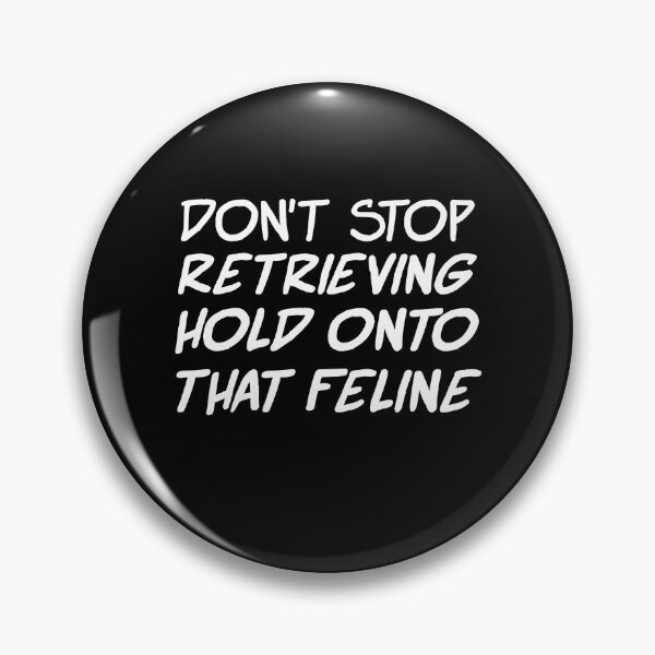Item preview, Don't Stop Retrieving Hold Onto That Feline designed and sold by Akmloza.