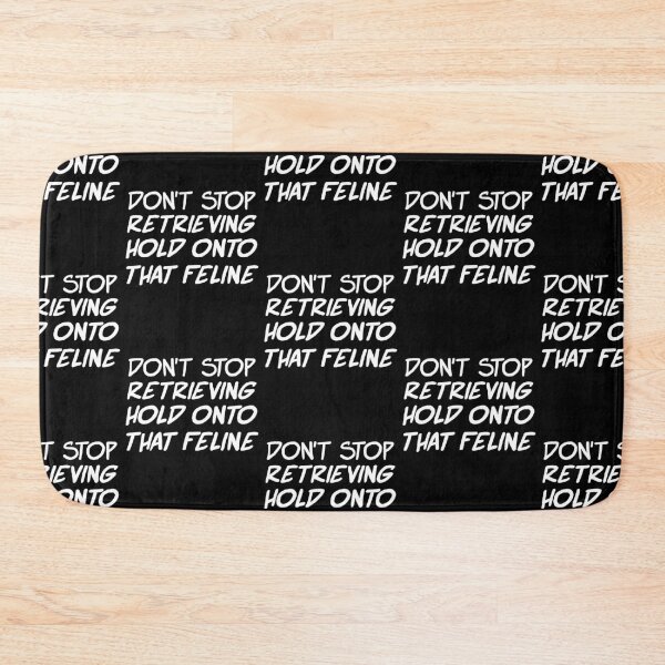 Item preview, Don't Stop Retrieving Hold Onto That Feline designed and sold by Akmloza.