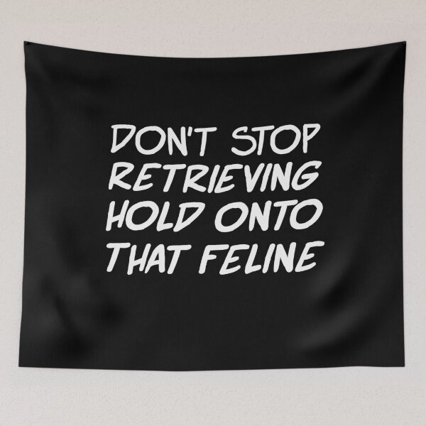 Item preview, Don't Stop Retrieving Hold Onto That Feline designed and sold by Akmloza.