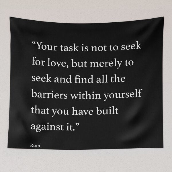 Item preview, Your task is not to seek for love, but merely to seek and find all the barriers within yourself that you have built against it. designed and sold by wisdomprints.