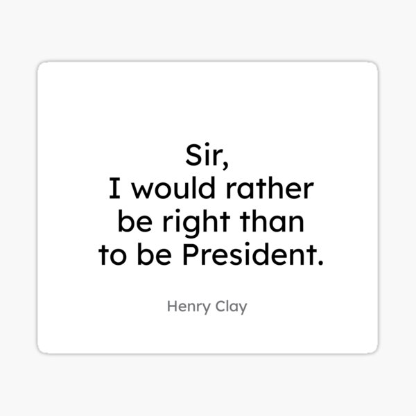 Henry Clay - Sir, I would rather be right than to be President. Sticker