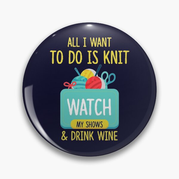 Item preview, All I Want To Do Is Knit, Watch My Shows, And Drink Wine designed and sold by jaygo.