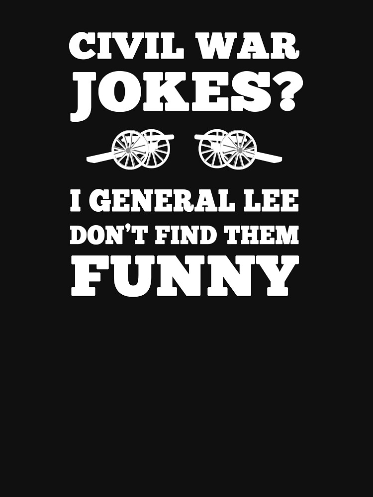 "Civil War Jokes I General Lee Don’t Find Them Funny Southern Rebel