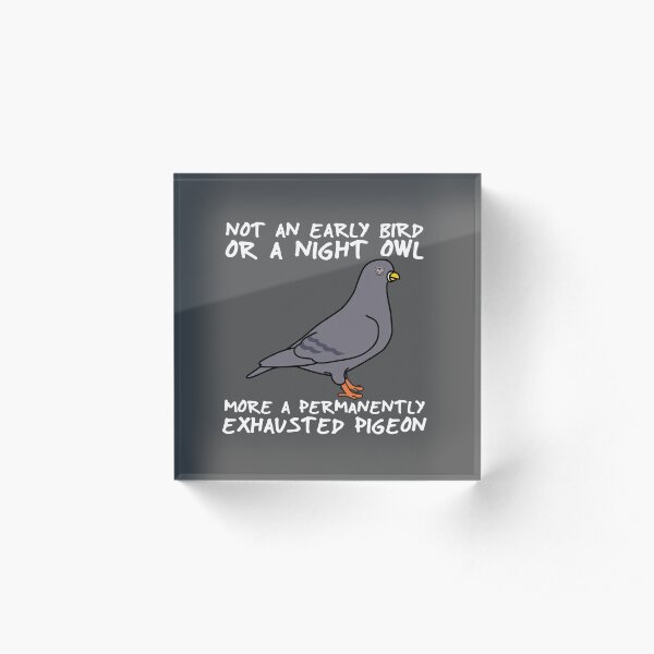 I'm A Permanently Exhausted Pigeon Acrylic Block