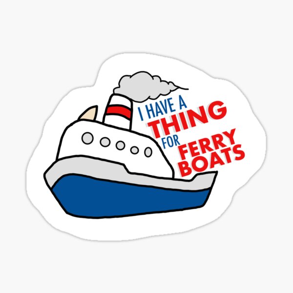 I Have A Thing For Ferry Boats Stickers | Redbubble