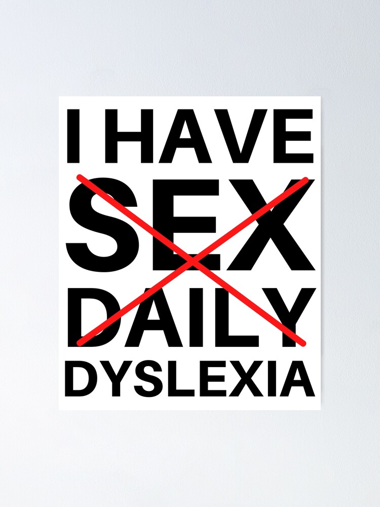 I Have Sex Daily Dyslexia Black Text Poster For Sale By Nbgreaves