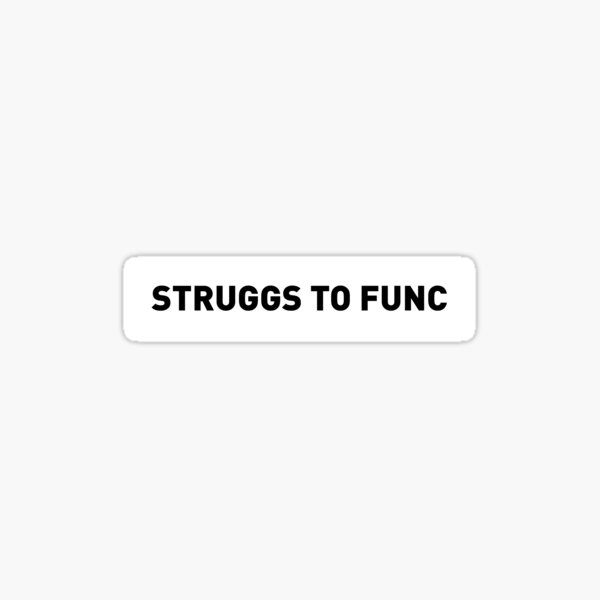 STRUGGS TO FUNC (in black) Sticker