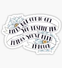 Life's not out to get you despite the things you've been through Sticker