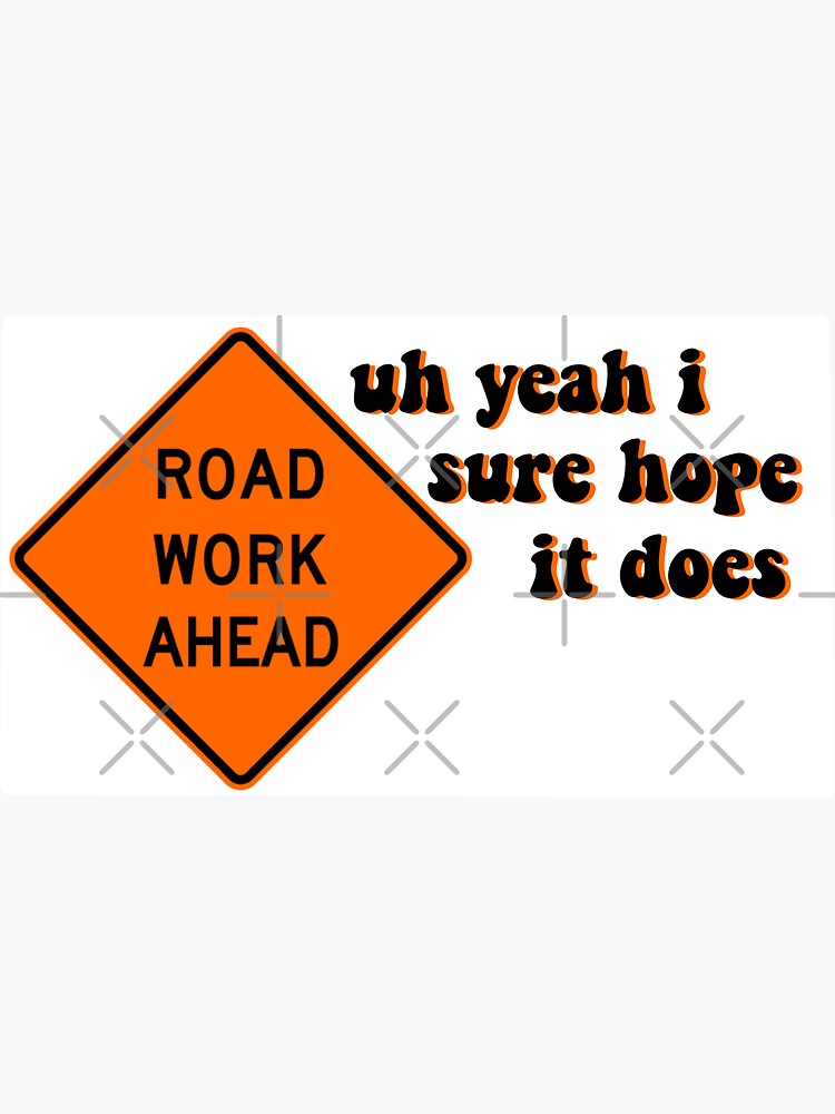 Road Work Ahead Uh Yeah I Sure Hope It Does Vine Reference