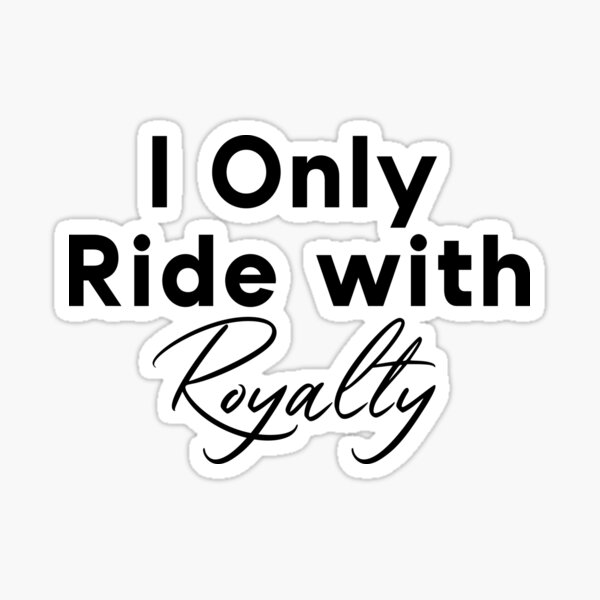 I Only Ride With Royalty Sticker