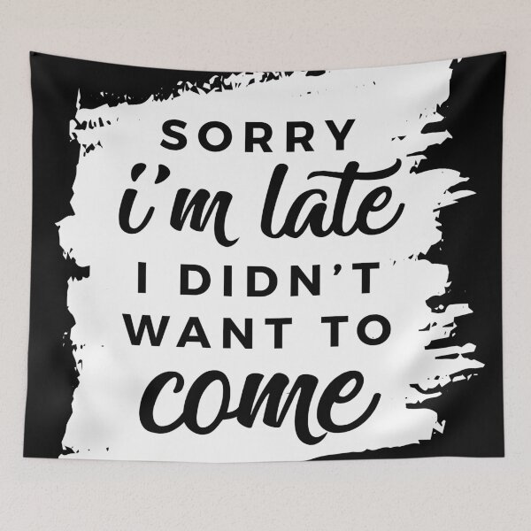 Item preview, Sorry I'm Late, I Didn't Want to Come. designed and sold by mlauxdesign.