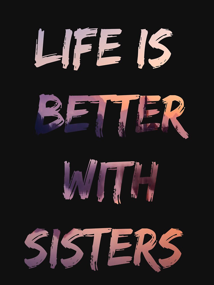 "life is better with sisters" Tshirt by suok312 Redbubble