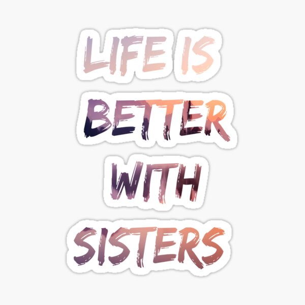 "life is better with sisters" Sticker for Sale by suok312 Redbubble
