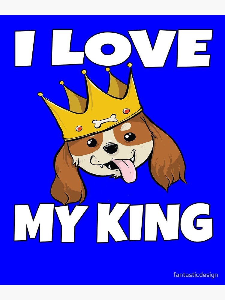 king-charles-spaniel-i-love-my-king-king-charles-dog-poster-for-sale