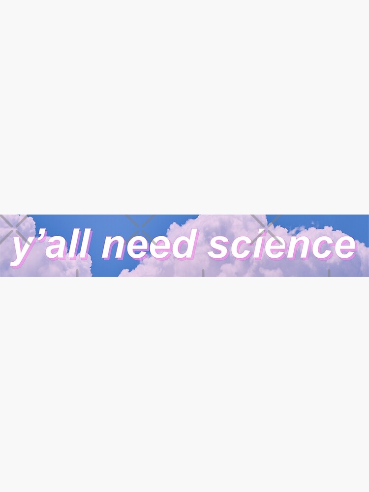 Y'all Need Science with Aesthetic Clouds Background