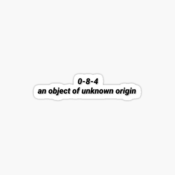 0-8-4 an object of unknown origin Sticker