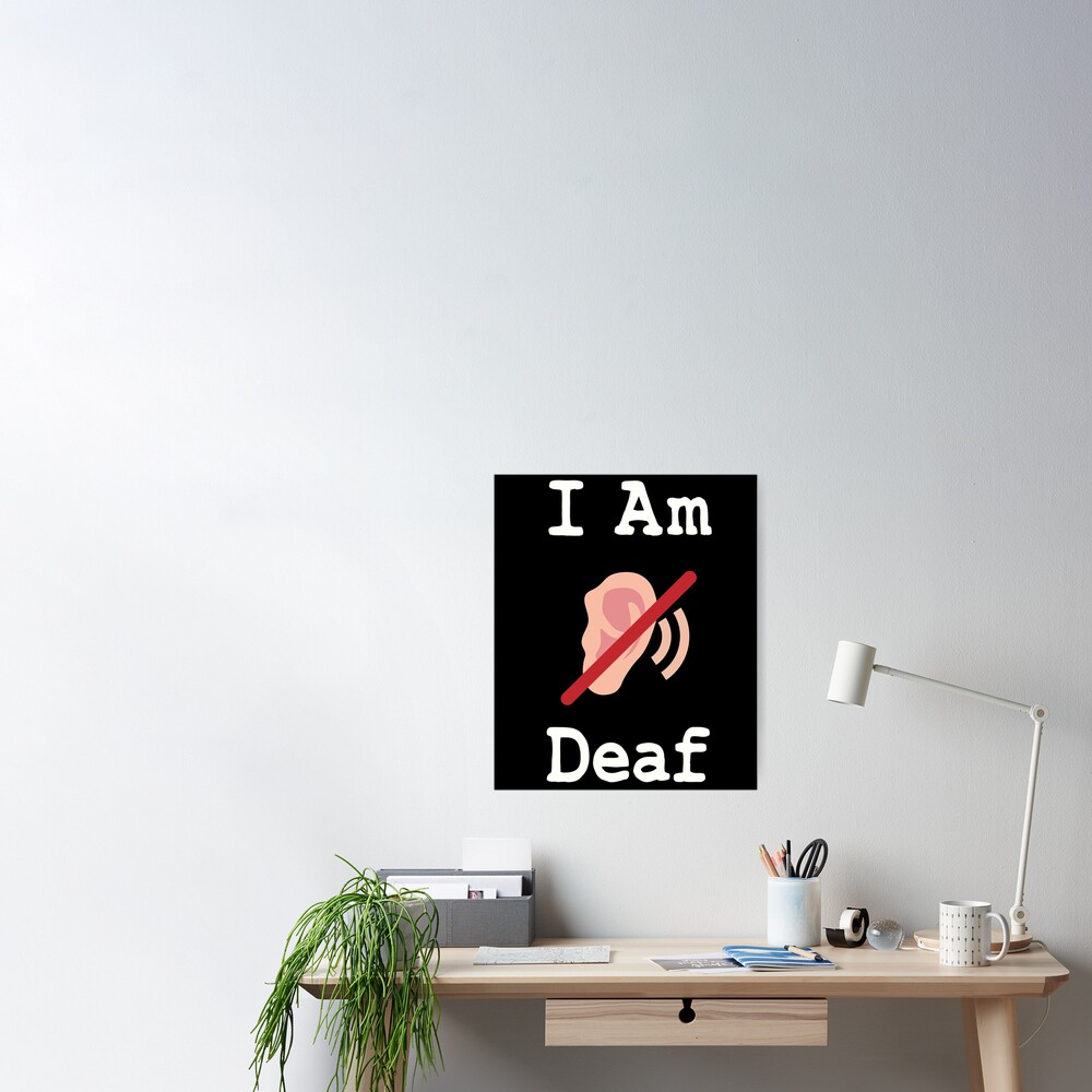 I Am Deaf Poster By Salihi Redbubble