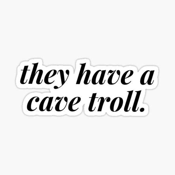 They Have A Cave Troll Sticker For Sale By Scarlon99 Redbubble 