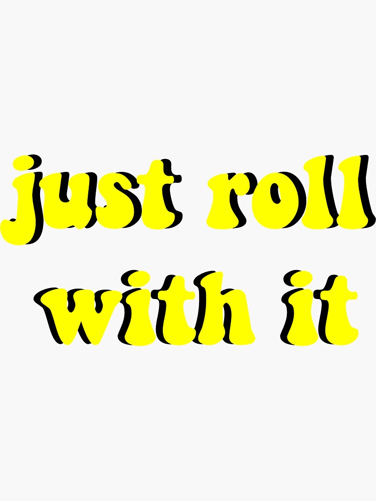 "just roll with it sticker" Sticker for Sale by phoebesdesigns Redbubble