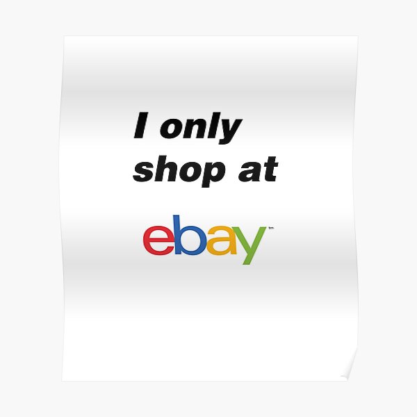 "I only shop at Ebay" Poster for Sale by chrislau Redbubble