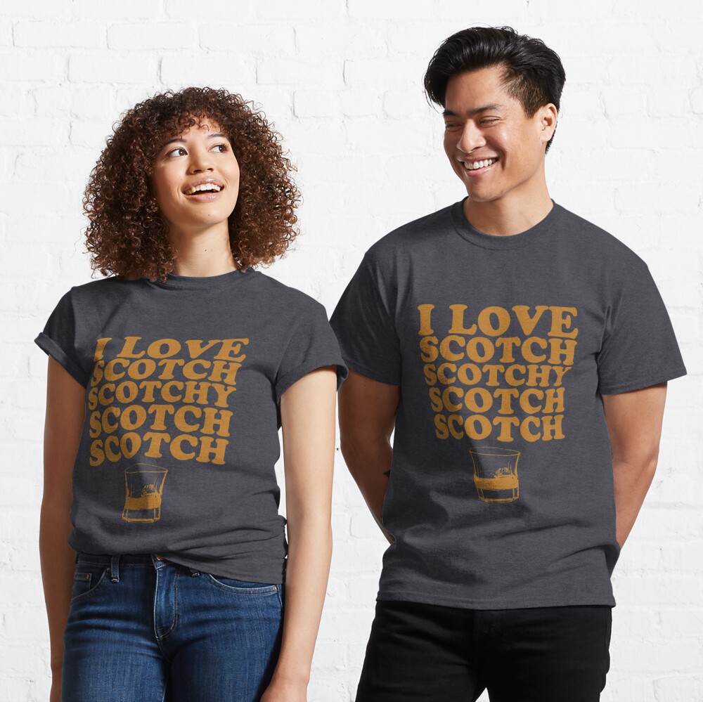 "I Love Scotch. Scotchy Scotch Scotch Scotch." T-shirt By Baridesign ...