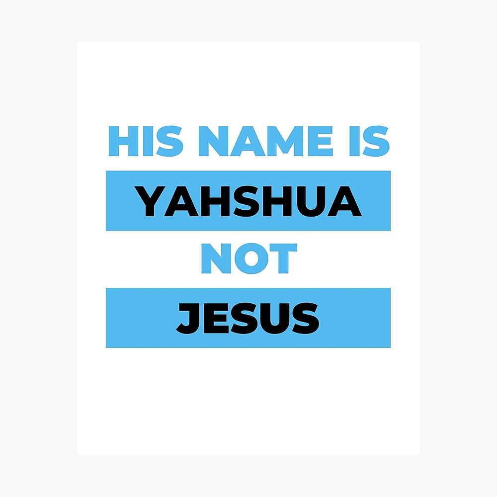 His Name Is Yahshua Not Jesus Poster By Fameuxdesigns Redbubble