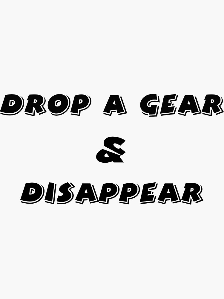 "Drop a Gear & Disappear" Sticker for Sale by Protected123 Redbubble
