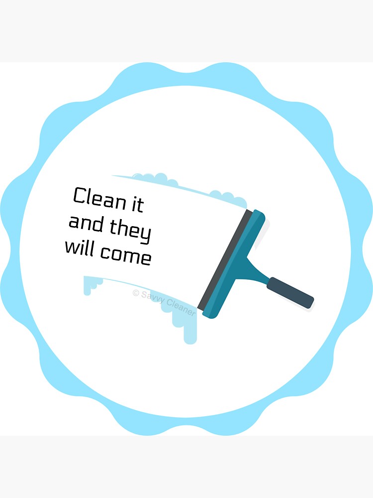 Clean It And They Will Come by SavvyCleaner