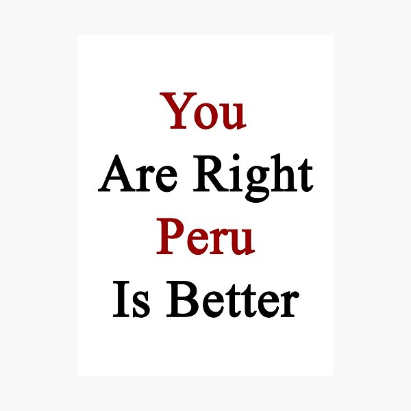 Item preview, You Are Right Peru Is Better  designed and sold by supernova23.