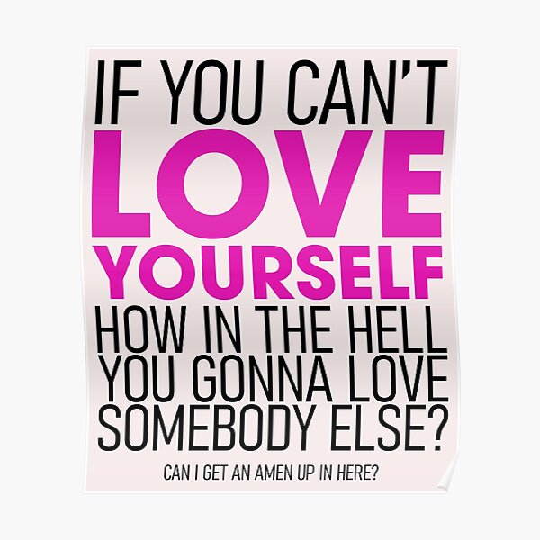 If You Can T Love Yourself How In The Hell You Gonna Love Somebody Else Poster By Cxo Redbubble