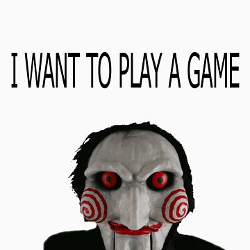 I want to play. Давай поиграем в игру пила.