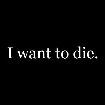 "I want to die" Poster for Sale by FloodStreetwear | Redbubble