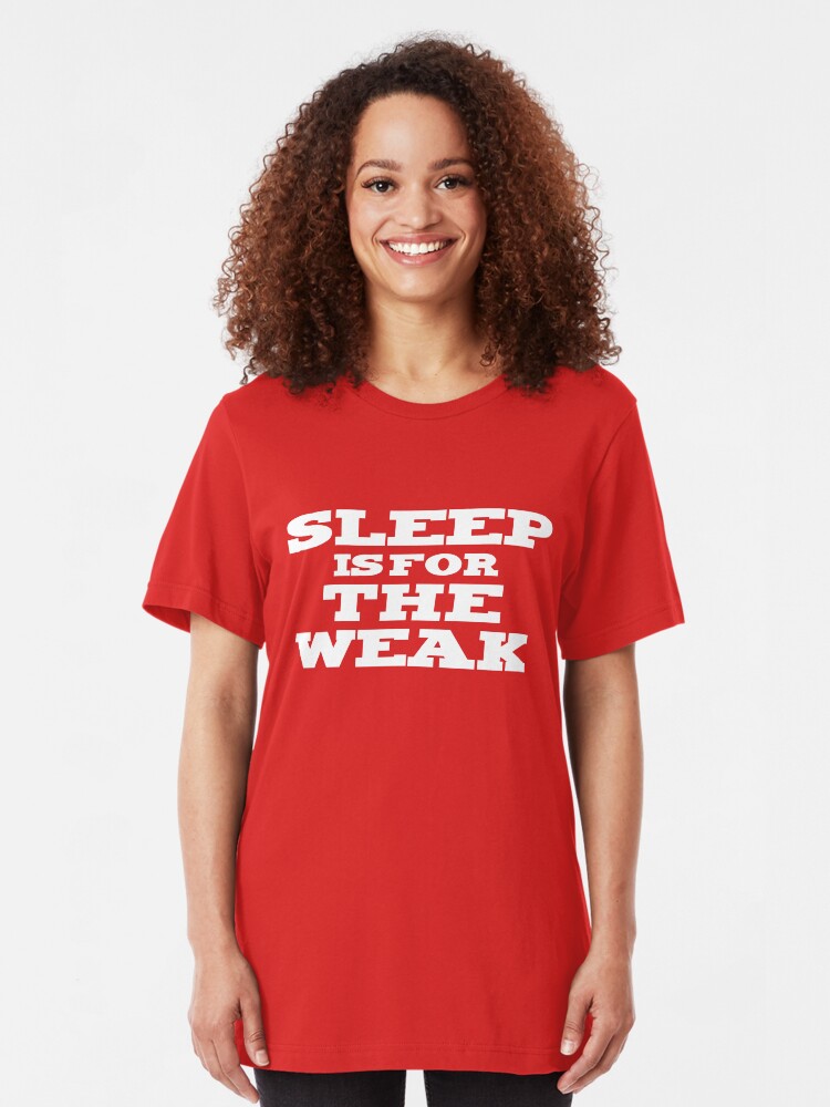 sleep is for the weak t shirt