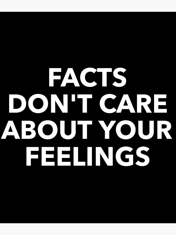 facts-don-t-care-about-your-feelings-poster-by-stephenfagg1991