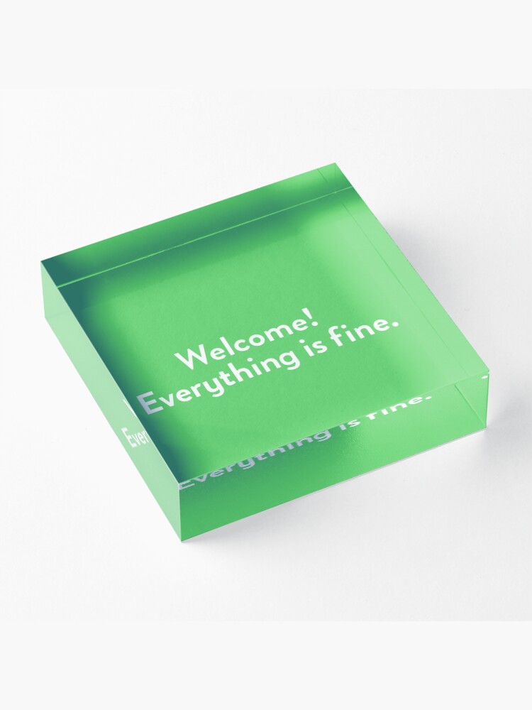Alternate view of Welcome! Everything is fine. Acrylic Block