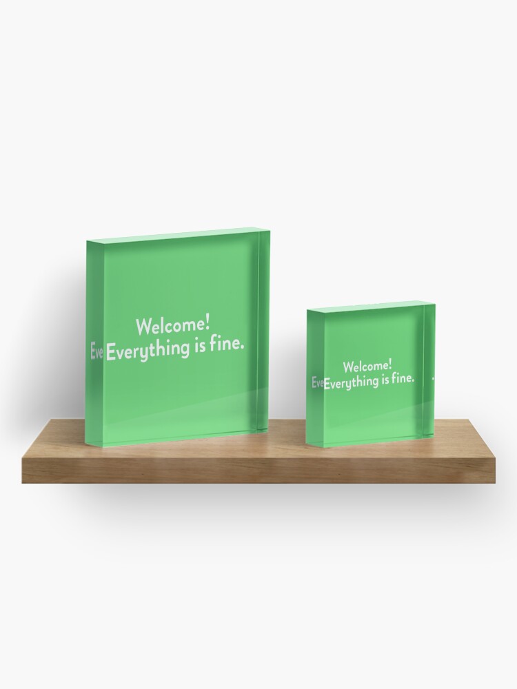 Alternate view of Welcome! Everything is fine. Acrylic Block
