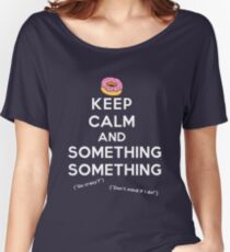 Keep Calm and Something Something (darks version) Women's Relaxed Fit T-Shirt