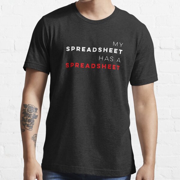 "My Spreadsheet has a Spreadsheet" Tshirt for Sale by ThingsofEthan