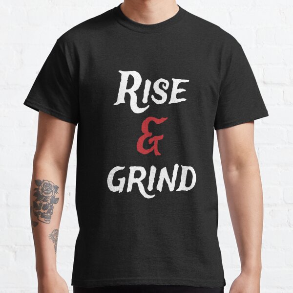 rise and grind Classic T-Shirt