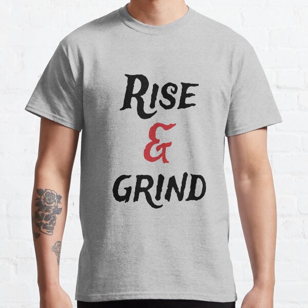 rise and grind Classic T-Shirt