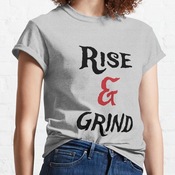 rise and grind Classic T-Shirt