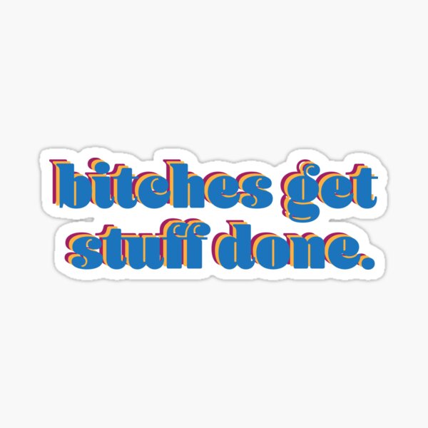 Bitches Get Stuff Done Sticker