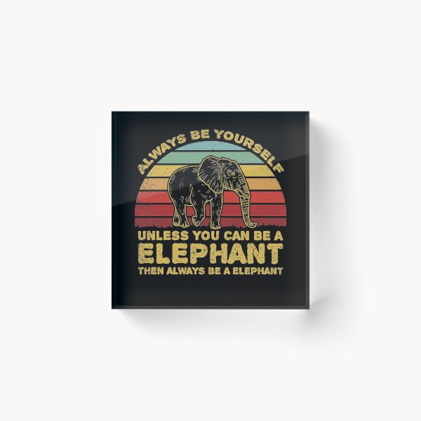 Item preview, Always Be Yourself Unless You Can Be A Elephant designed and sold by sesa10.