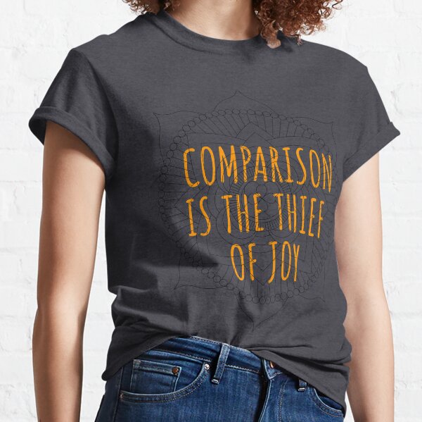Comparison is the thief of joy Classic T-Shirt