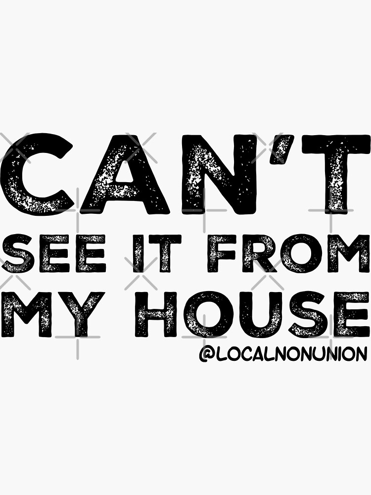 Thumbnail 3 of 3, Sticker, Can’t see it from my house  designed and sold by Localnonunion.